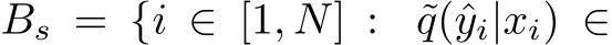  Bs = {i ∈ [1, N] : ˜q(ˆyi|xi) ∈