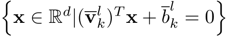 �x ∈ Rd|(vlk)T x + blk = 0�
