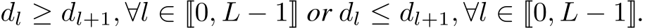 dl ≥ dl+1, ∀l ∈ [[0, L − 1]] or dl ≤ dl+1, ∀l ∈ [[0, L − 1]].