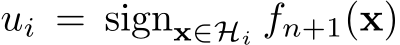  ui = signx∈Hi fn+1(x)