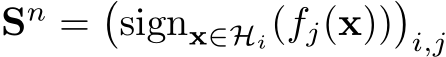  Sn =�signx∈Hi(fj(x))�i,j