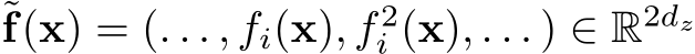 ˜f(x) = (. . . , fi(x), f 2i (x), . . . ) ∈ R2dz