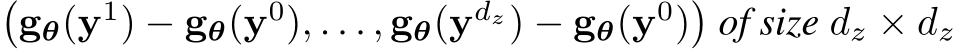 �gθ(y1) − gθ(y0), . . . , gθ(ydz) − gθ(y0)�of size dz × dz