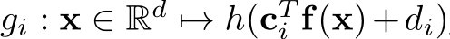gi : x ∈ Rd �→ h(cTi f(x)+di)