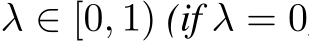  λ ∈ [0, 1) (if λ = 0