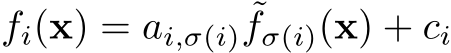  fi(x) = ai,σ(i) ˜fσ(i)(x) + ci
