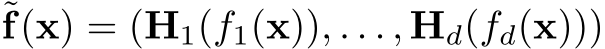 ˜f(x) = (H1(f1(x)), . . . , Hd(fd(x)))