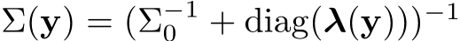  Σ(y) = (Σ−10 + diag(λ(y)))−1