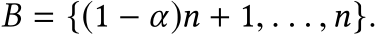  B = {(1 − α)n + 1, . . . ,n}.