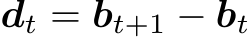  dt = bt+1 − bt