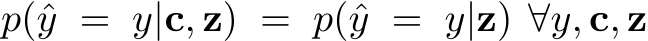  p(ˆy = y|c, z) = p(ˆy = y|z) ∀y, c, z
