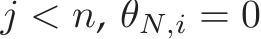  j < n, θN,i = 0