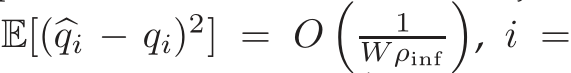  E[(�qi − qi)2] = O� 1Wρinf�, i =