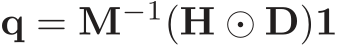  q = M−1(H ⊙ D)1