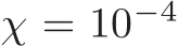  χ = 10−4