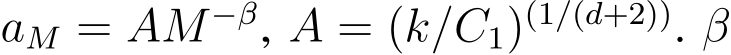  aM = AM −β, A = (k/C1)(1/(d+2)). β