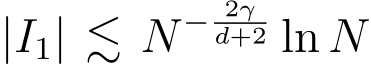  |I1| ≲ N − 2γd+2 ln N