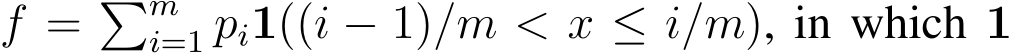  f = �mi=1 pi1((i − 1)/m < x ≤ i/m), in which 1