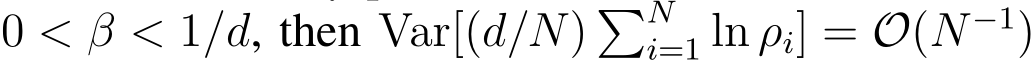 0 < β < 1/d, then Var[(d/N) �Ni=1 ln ρi] = O(N −1)