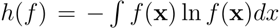 h(f) = −�f(x) ln f(x)dx
