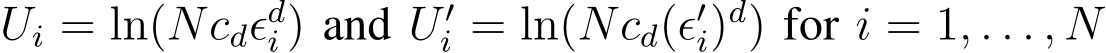  Ui = ln(Ncdϵdi ) and U ′i = ln(Ncd(ϵ′i)d) for i = 1, . . . , N