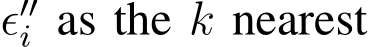  ϵ′′i as the k nearest