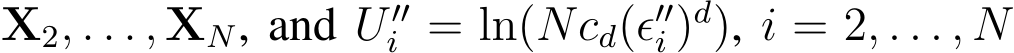  X2, . . . , XN, and U ′′i = ln(Ncd(ϵ′′i )d), i = 2, . . . , N