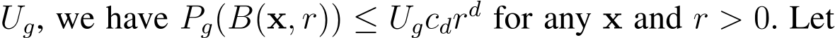  Ug, we have Pg(B(x, r)) ≤ Ugcdrd for any x and r > 0. Let