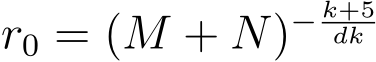 r0 = (M + N)− k+5dk