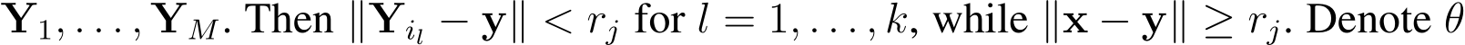  Y1, . . . , YM. Then ∥Yil − y∥ < rj for l = 1, . . . , k, while ∥x − y∥ ≥ rj. Denote θ