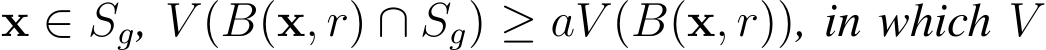  x ∈ Sg, V (B(x, r) ∩ Sg) ≥ aV (B(x, r)), in which V