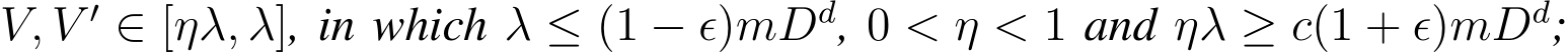  V, V ′ ∈ [ηλ, λ], in which λ ≤ (1 − ϵ)mDd, 0 < η < 1 and ηλ ≥ c(1 + ϵ)mDd;