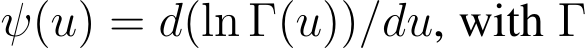  ψ(u) = d(ln Γ(u))/du, with Γ
