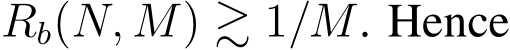  Rb(N, M) ≳ 1/M. Hence