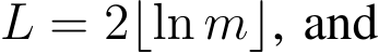  L = 2⌊ln m⌋, and