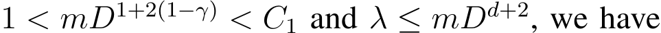  1 < mD1+2(1−γ) < C1 and λ ≤ mDd+2, we have