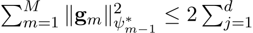 �Mm=1 ∥gm∥2ψ∗m−1 ≤ 2 �dj=1