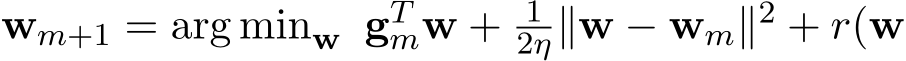  wm+1 = arg minw gTmw + 12η∥w − wm∥2 + r(w