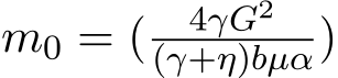  m0 = ( 4γG2(γ+η)bµα)