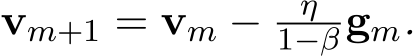  vm+1 = vm − η1−βgm.
