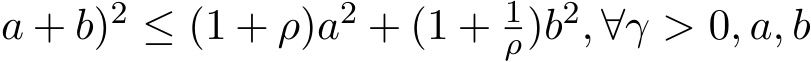 a + b)2 ≤ (1 + ρ)a2 + (1 + 1ρ)b2, ∀γ > 0, a, b