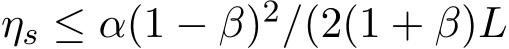  ηs ≤ α(1 − β)2/(2(1 + β)L