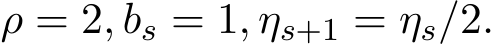  ρ = 2, bs = 1, ηs+1 = ηs/2.