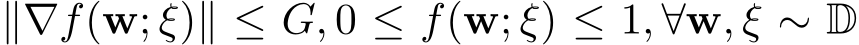 ∥∇f(w; ξ)∥ ≤ G, 0 ≤ f(w; ξ) ≤ 1, ∀w, ξ ∼ D