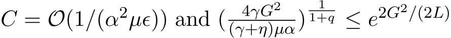 C = O(1/(α2µϵ)) and ( 4γG2(γ+η)µα) 11+q ≤ e2G2/(2L)
