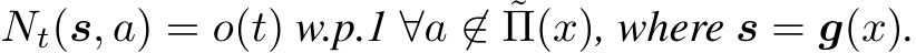  Nt(s, a) = o(t) w.p.1 ∀a ̸∈ ˜Π(x), where s = g(x).