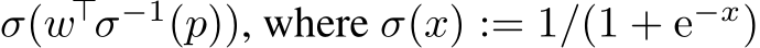 σ(w⊤σ−1(p)), where σ(x) := 1/(1 + e−x)