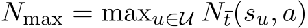  Nmax = maxu∈U N¯t(su, a)