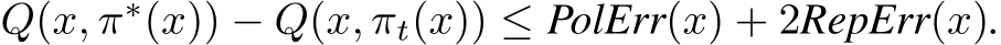  Q(x, π∗(x)) − Q(x, πt(x)) ≤ PolErr(x) + 2RepErr(x).