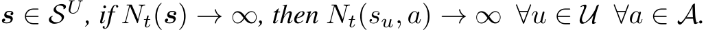  s ∈ SU, if Nt(s) → ∞, then Nt(su, a) → ∞ ∀u ∈ U ∀a ∈ A.